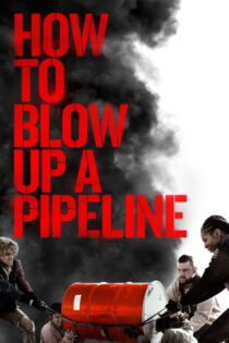 دانلود فیلم How to Blow Up a Pipeline 2022 چگونه یک خط لوله را منفجر کنیم